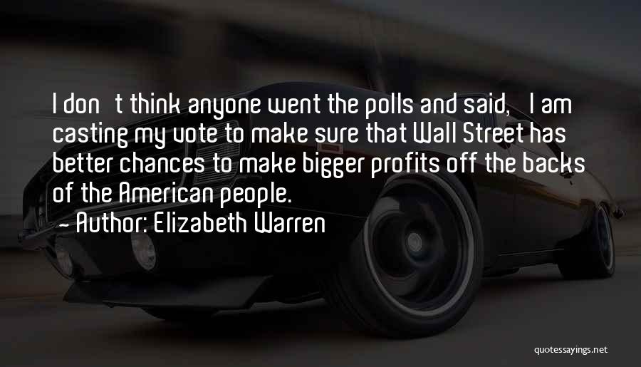 Elizabeth Warren Quotes: I Don't Think Anyone Went The Polls And Said, 'i Am Casting My Vote To Make Sure That Wall Street