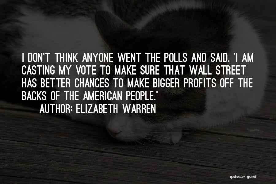 Elizabeth Warren Quotes: I Don't Think Anyone Went The Polls And Said, 'i Am Casting My Vote To Make Sure That Wall Street