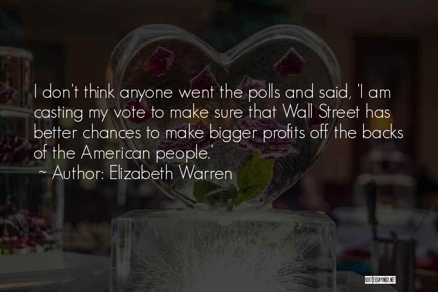 Elizabeth Warren Quotes: I Don't Think Anyone Went The Polls And Said, 'i Am Casting My Vote To Make Sure That Wall Street