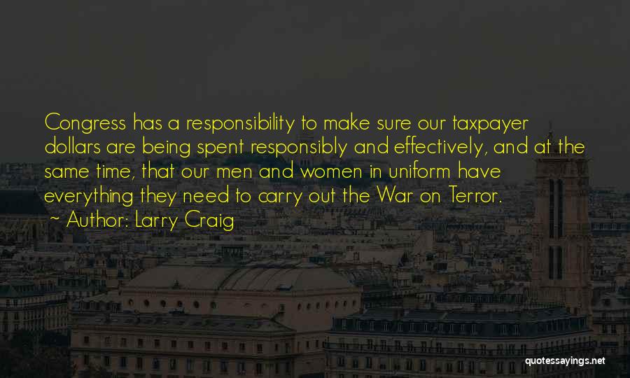 Larry Craig Quotes: Congress Has A Responsibility To Make Sure Our Taxpayer Dollars Are Being Spent Responsibly And Effectively, And At The Same