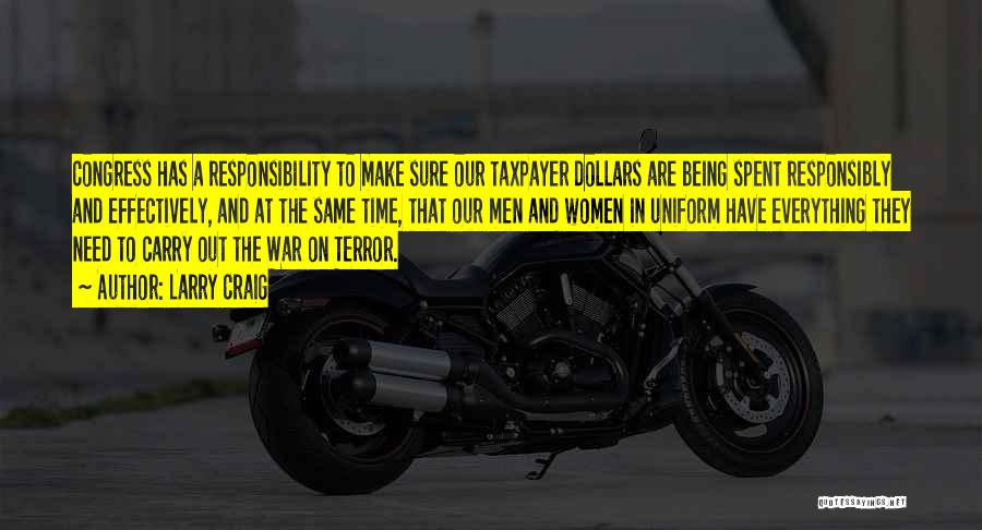 Larry Craig Quotes: Congress Has A Responsibility To Make Sure Our Taxpayer Dollars Are Being Spent Responsibly And Effectively, And At The Same