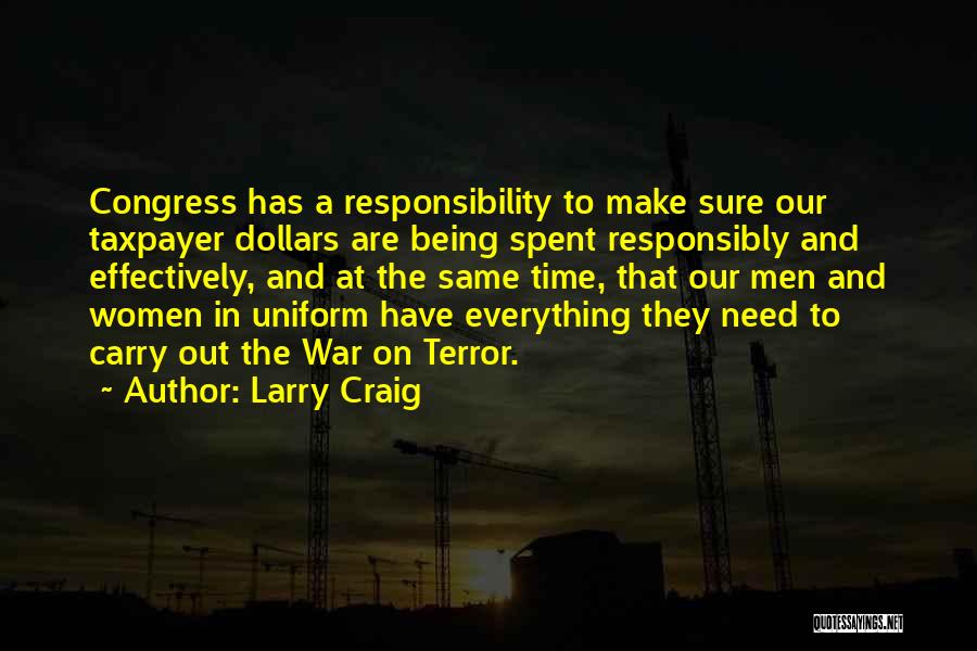 Larry Craig Quotes: Congress Has A Responsibility To Make Sure Our Taxpayer Dollars Are Being Spent Responsibly And Effectively, And At The Same