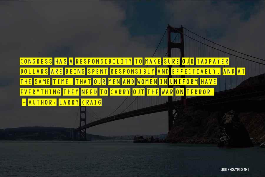 Larry Craig Quotes: Congress Has A Responsibility To Make Sure Our Taxpayer Dollars Are Being Spent Responsibly And Effectively, And At The Same