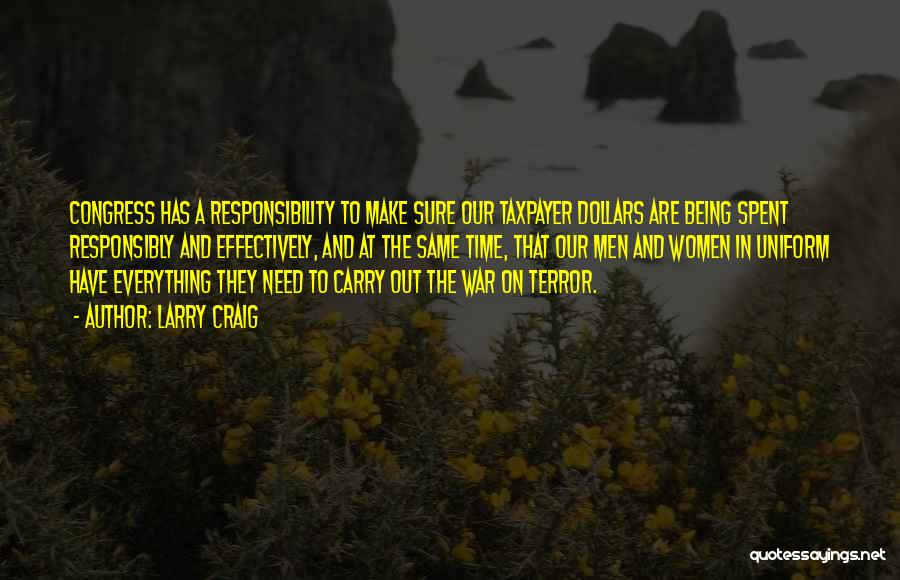 Larry Craig Quotes: Congress Has A Responsibility To Make Sure Our Taxpayer Dollars Are Being Spent Responsibly And Effectively, And At The Same