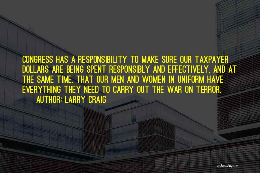 Larry Craig Quotes: Congress Has A Responsibility To Make Sure Our Taxpayer Dollars Are Being Spent Responsibly And Effectively, And At The Same