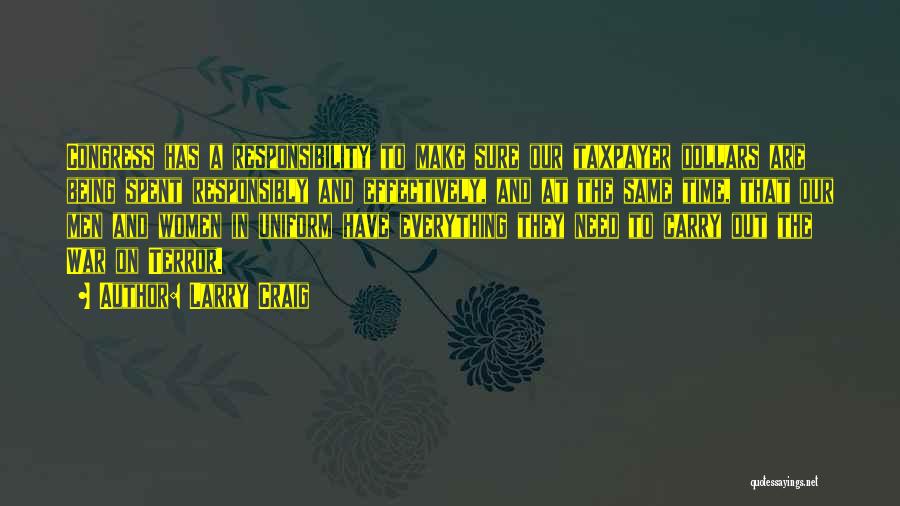 Larry Craig Quotes: Congress Has A Responsibility To Make Sure Our Taxpayer Dollars Are Being Spent Responsibly And Effectively, And At The Same