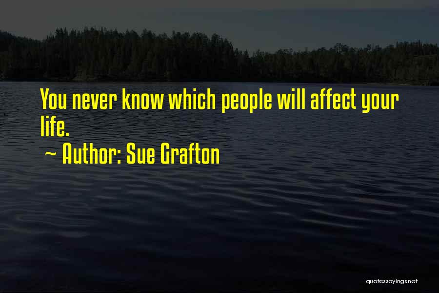 Sue Grafton Quotes: You Never Know Which People Will Affect Your Life.