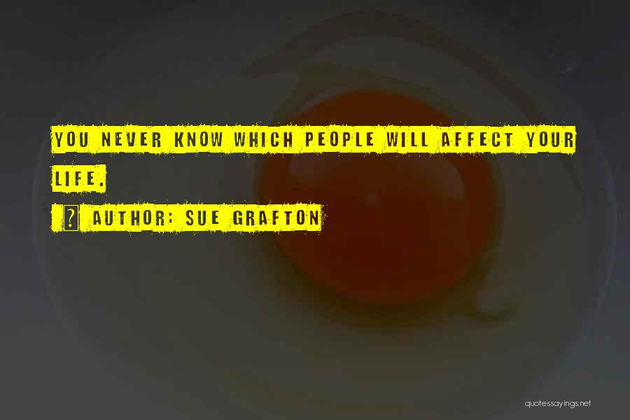 Sue Grafton Quotes: You Never Know Which People Will Affect Your Life.
