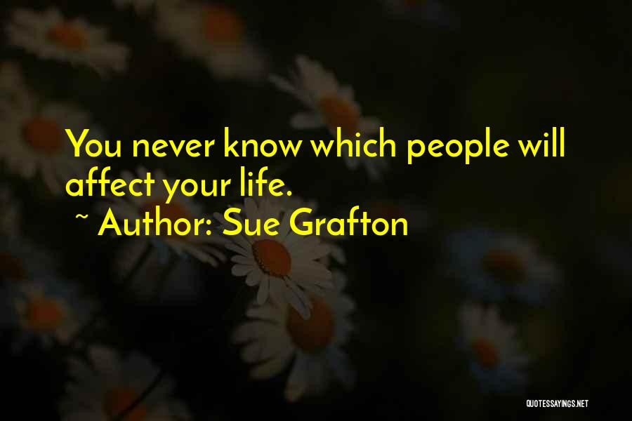 Sue Grafton Quotes: You Never Know Which People Will Affect Your Life.