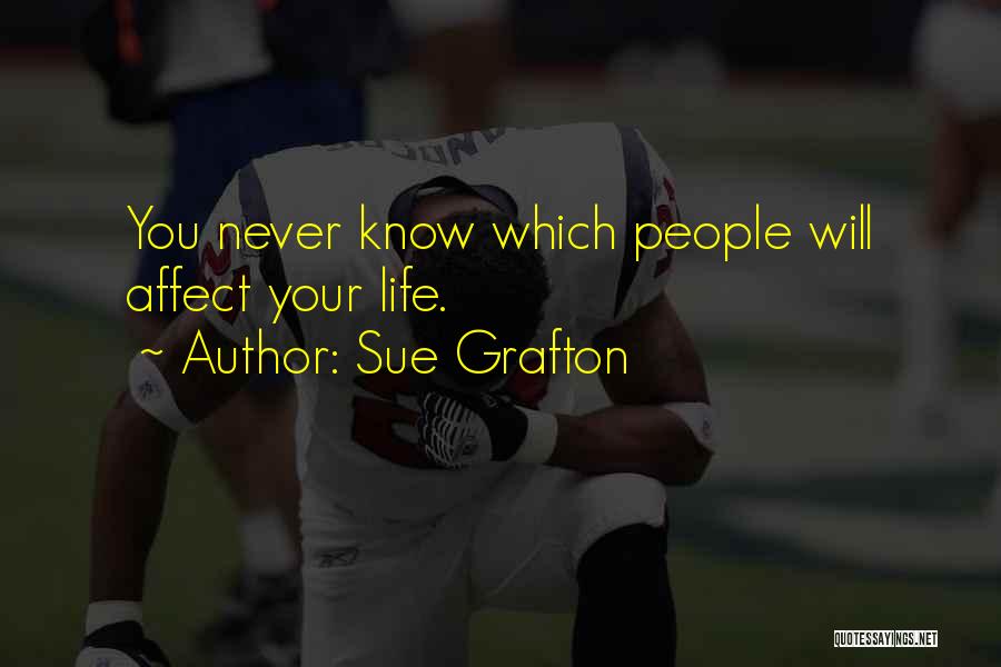 Sue Grafton Quotes: You Never Know Which People Will Affect Your Life.