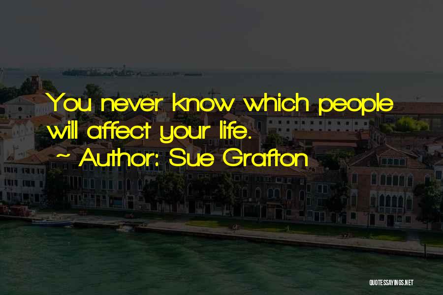 Sue Grafton Quotes: You Never Know Which People Will Affect Your Life.