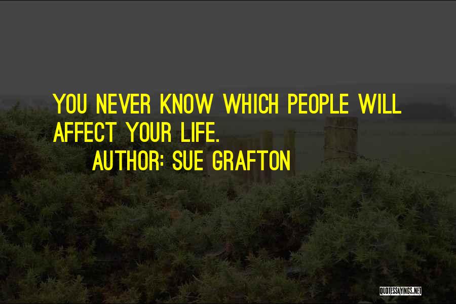 Sue Grafton Quotes: You Never Know Which People Will Affect Your Life.