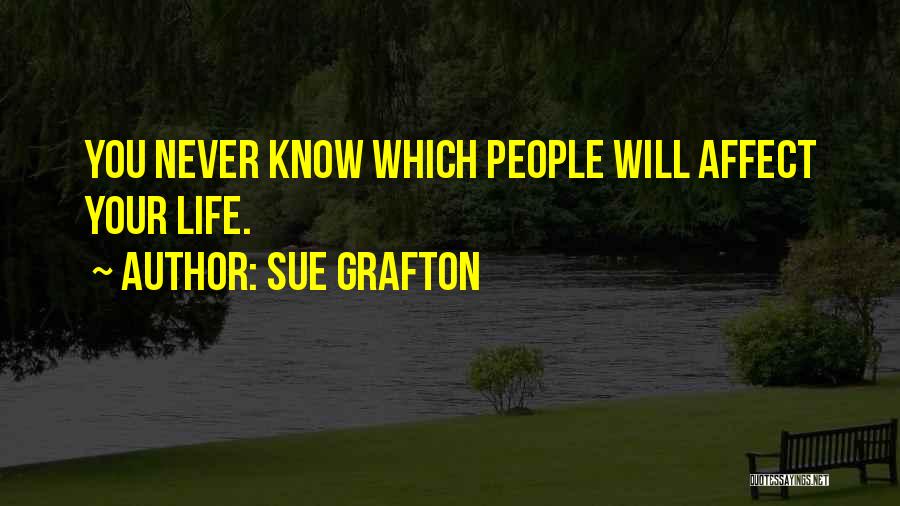 Sue Grafton Quotes: You Never Know Which People Will Affect Your Life.