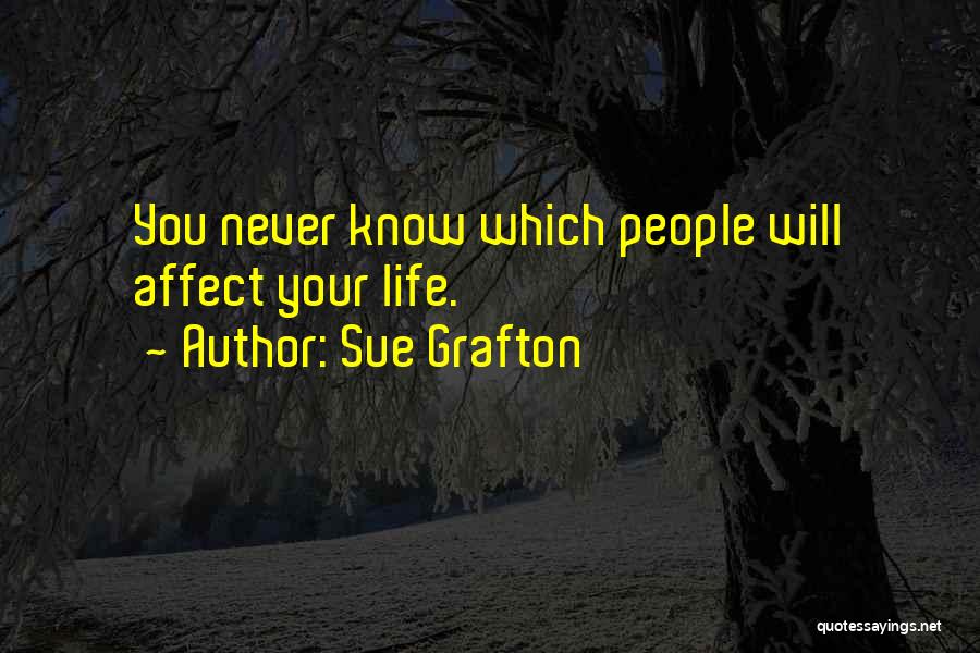 Sue Grafton Quotes: You Never Know Which People Will Affect Your Life.