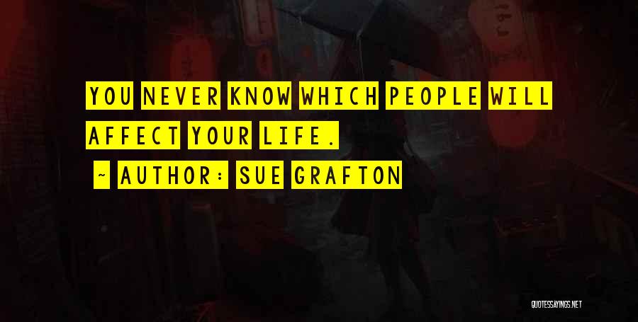 Sue Grafton Quotes: You Never Know Which People Will Affect Your Life.