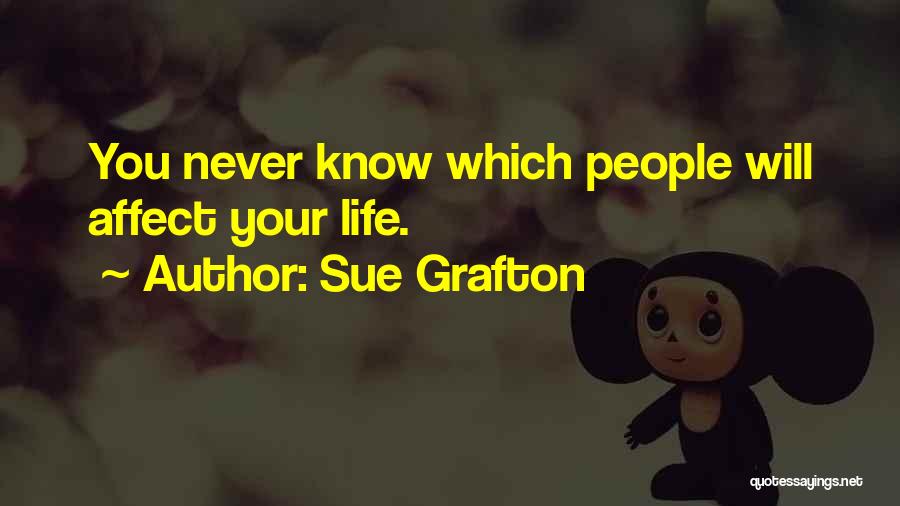Sue Grafton Quotes: You Never Know Which People Will Affect Your Life.