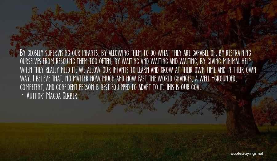 Magda Gerber Quotes: By Closely Supervising Our Infants, By Allowing Them To Do What They Are Capable Of, By Restraining Ourselves From Rescuing