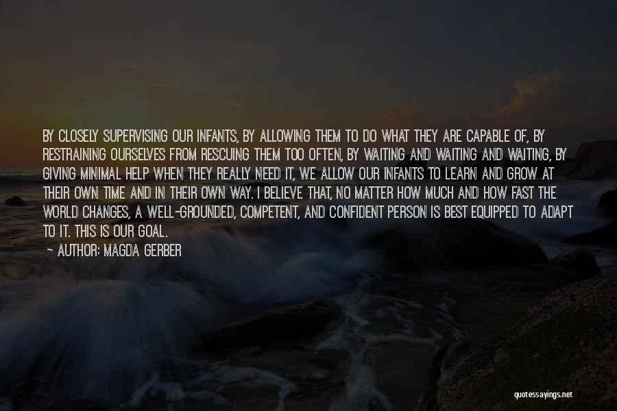 Magda Gerber Quotes: By Closely Supervising Our Infants, By Allowing Them To Do What They Are Capable Of, By Restraining Ourselves From Rescuing