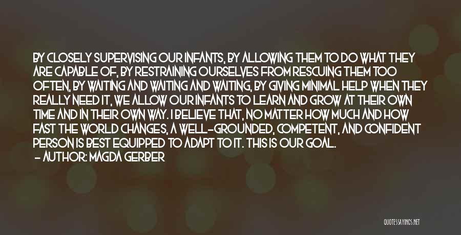 Magda Gerber Quotes: By Closely Supervising Our Infants, By Allowing Them To Do What They Are Capable Of, By Restraining Ourselves From Rescuing