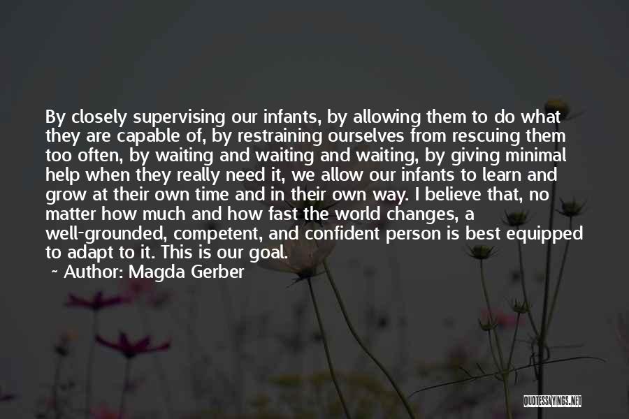 Magda Gerber Quotes: By Closely Supervising Our Infants, By Allowing Them To Do What They Are Capable Of, By Restraining Ourselves From Rescuing