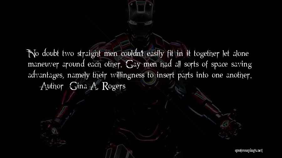 Gina A. Rogers Quotes: No Doubt Two Straight Men Couldn't Easily Fit In It Together Let Alone Maneuver Around Each Other. Gay Men Had