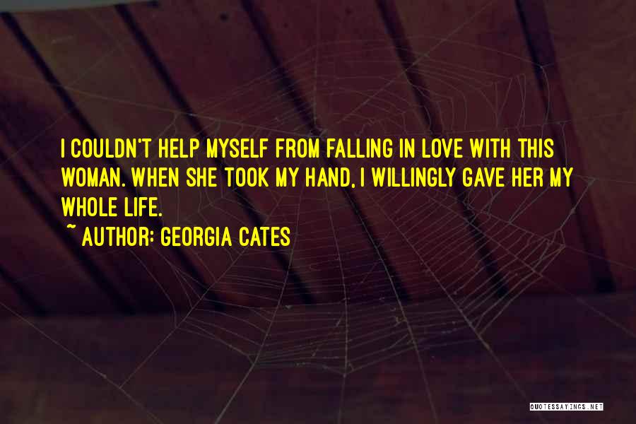 Georgia Cates Quotes: I Couldn't Help Myself From Falling In Love With This Woman. When She Took My Hand, I Willingly Gave Her