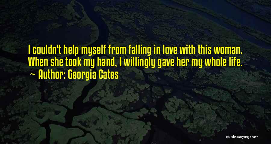 Georgia Cates Quotes: I Couldn't Help Myself From Falling In Love With This Woman. When She Took My Hand, I Willingly Gave Her