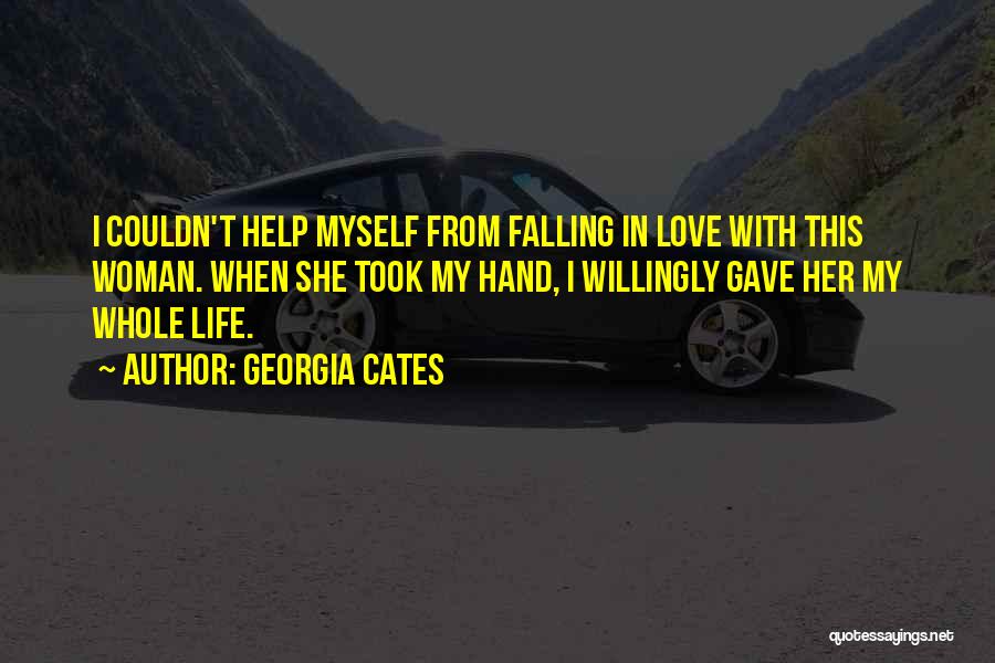 Georgia Cates Quotes: I Couldn't Help Myself From Falling In Love With This Woman. When She Took My Hand, I Willingly Gave Her