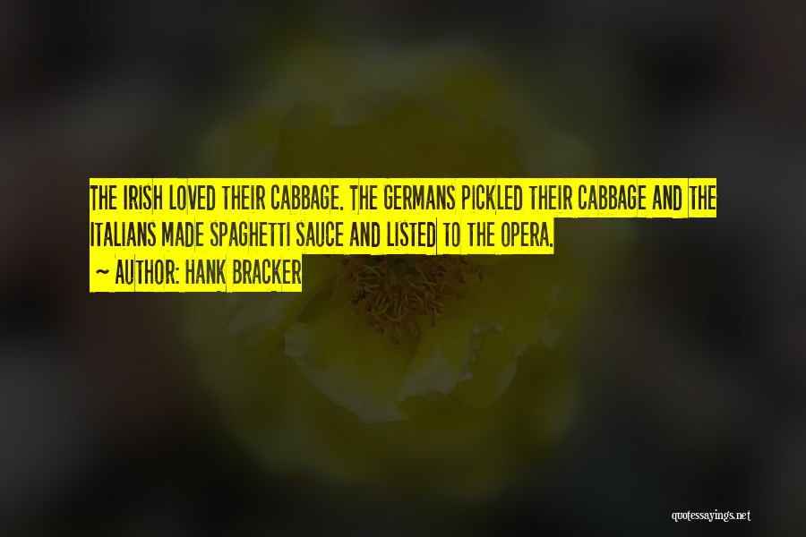 Hank Bracker Quotes: The Irish Loved Their Cabbage. The Germans Pickled Their Cabbage And The Italians Made Spaghetti Sauce And Listed To The