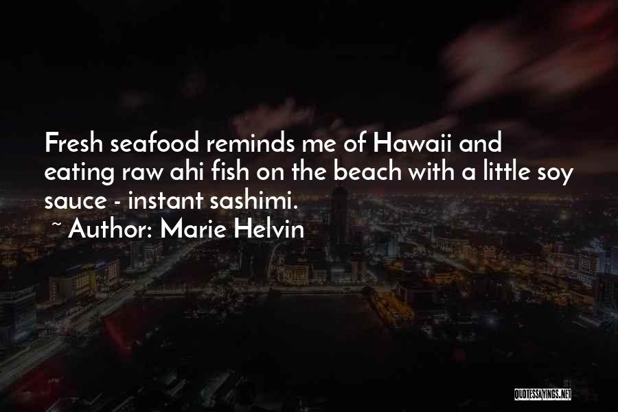 Marie Helvin Quotes: Fresh Seafood Reminds Me Of Hawaii And Eating Raw Ahi Fish On The Beach With A Little Soy Sauce -