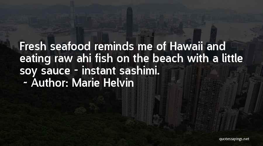 Marie Helvin Quotes: Fresh Seafood Reminds Me Of Hawaii And Eating Raw Ahi Fish On The Beach With A Little Soy Sauce -