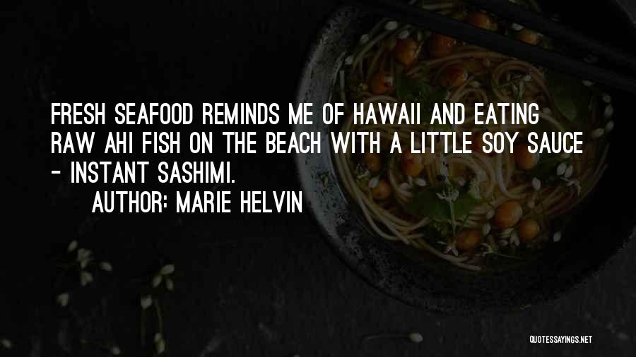 Marie Helvin Quotes: Fresh Seafood Reminds Me Of Hawaii And Eating Raw Ahi Fish On The Beach With A Little Soy Sauce -