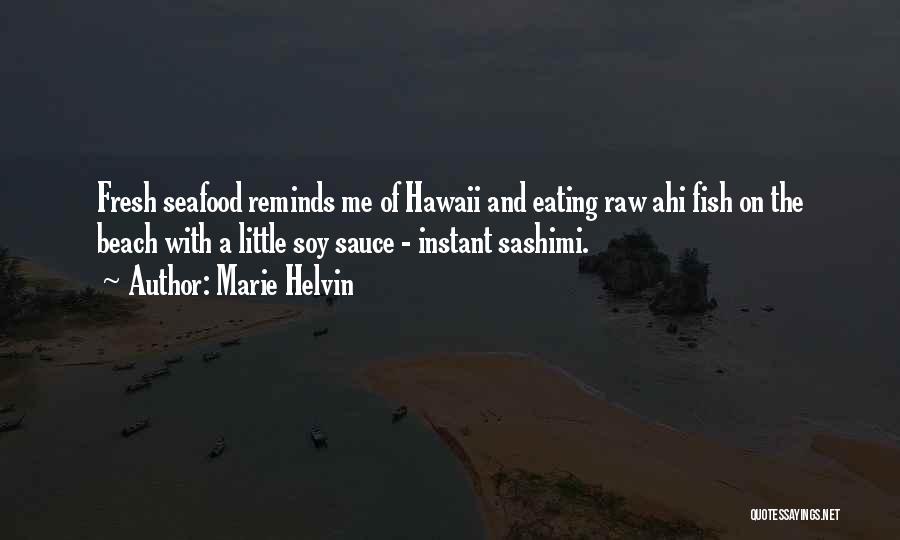 Marie Helvin Quotes: Fresh Seafood Reminds Me Of Hawaii And Eating Raw Ahi Fish On The Beach With A Little Soy Sauce -