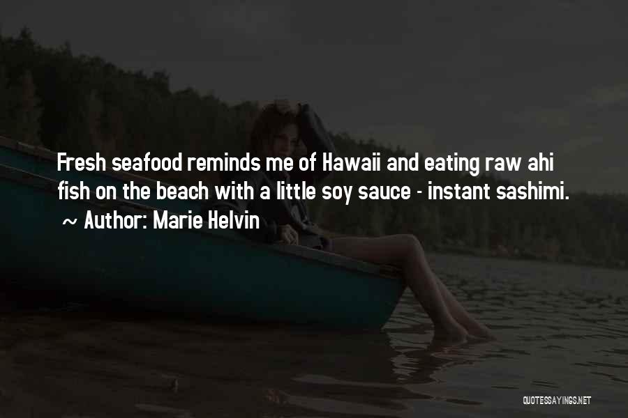 Marie Helvin Quotes: Fresh Seafood Reminds Me Of Hawaii And Eating Raw Ahi Fish On The Beach With A Little Soy Sauce -