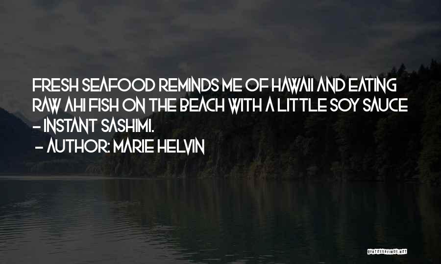 Marie Helvin Quotes: Fresh Seafood Reminds Me Of Hawaii And Eating Raw Ahi Fish On The Beach With A Little Soy Sauce -