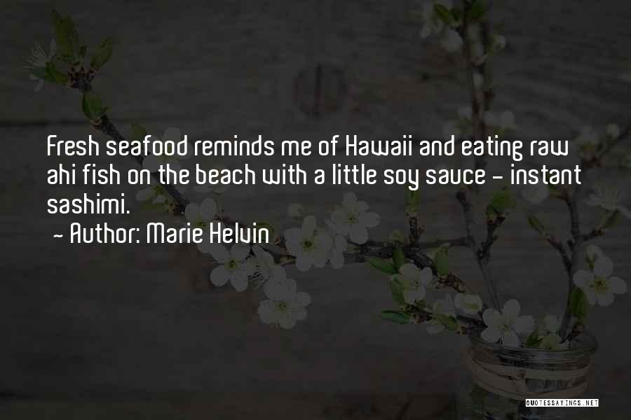 Marie Helvin Quotes: Fresh Seafood Reminds Me Of Hawaii And Eating Raw Ahi Fish On The Beach With A Little Soy Sauce -