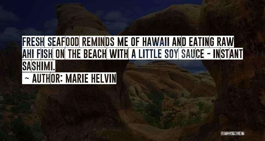 Marie Helvin Quotes: Fresh Seafood Reminds Me Of Hawaii And Eating Raw Ahi Fish On The Beach With A Little Soy Sauce -