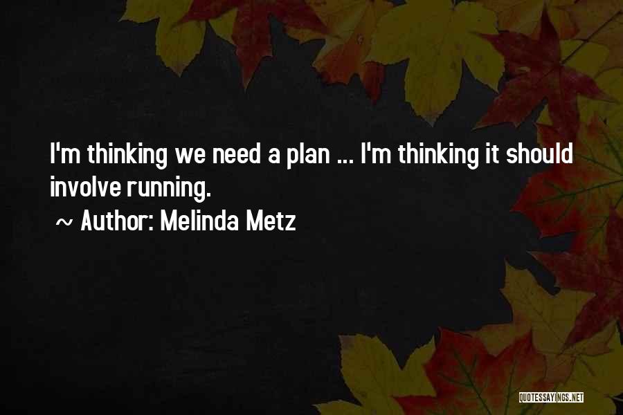 Melinda Metz Quotes: I'm Thinking We Need A Plan ... I'm Thinking It Should Involve Running.