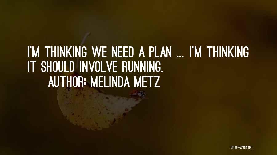 Melinda Metz Quotes: I'm Thinking We Need A Plan ... I'm Thinking It Should Involve Running.