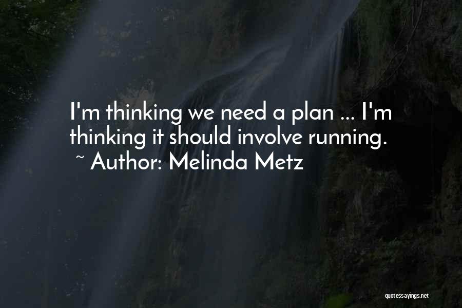 Melinda Metz Quotes: I'm Thinking We Need A Plan ... I'm Thinking It Should Involve Running.