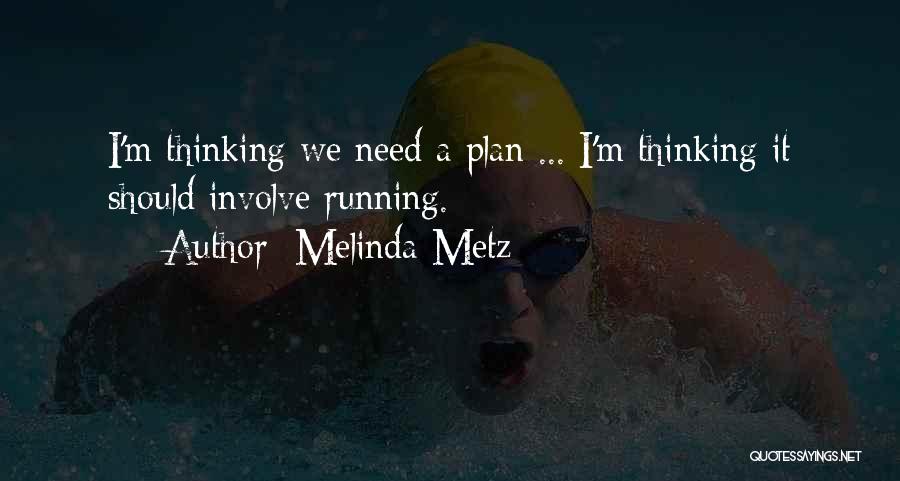 Melinda Metz Quotes: I'm Thinking We Need A Plan ... I'm Thinking It Should Involve Running.