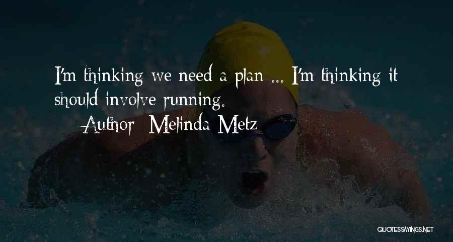 Melinda Metz Quotes: I'm Thinking We Need A Plan ... I'm Thinking It Should Involve Running.