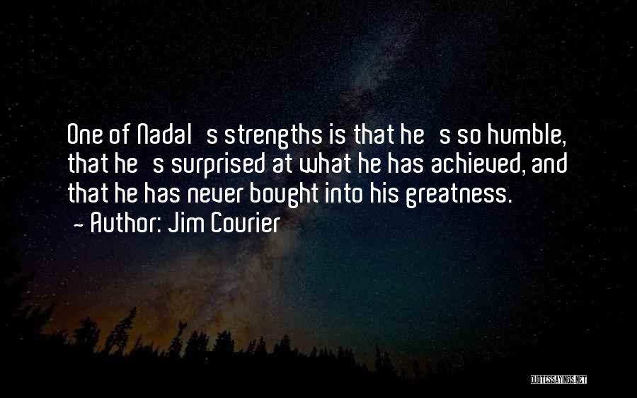 Jim Courier Quotes: One Of Nadal's Strengths Is That He's So Humble, That He's Surprised At What He Has Achieved, And That He