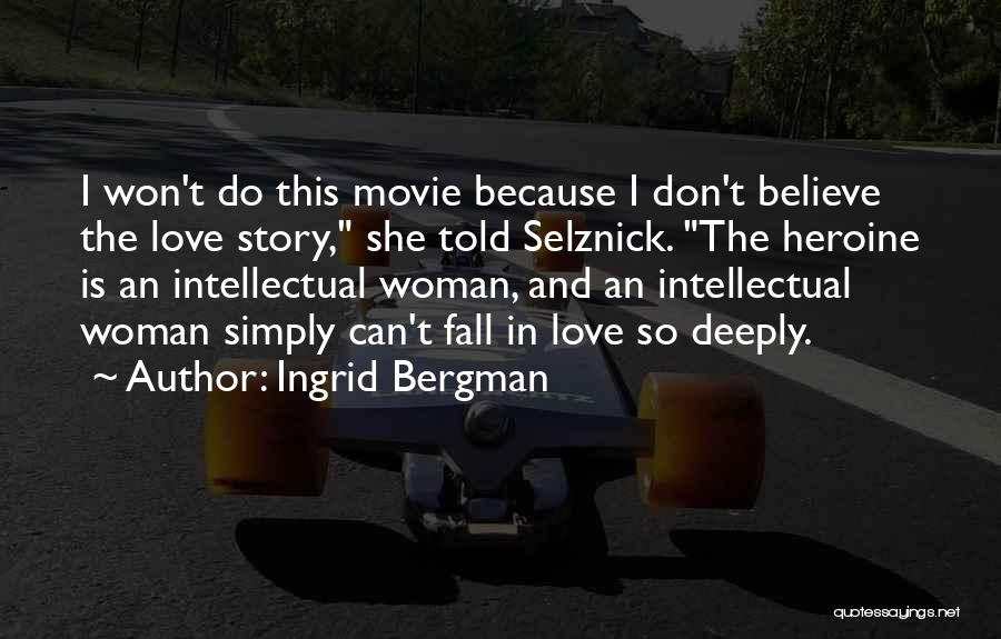 Ingrid Bergman Quotes: I Won't Do This Movie Because I Don't Believe The Love Story, She Told Selznick. The Heroine Is An Intellectual