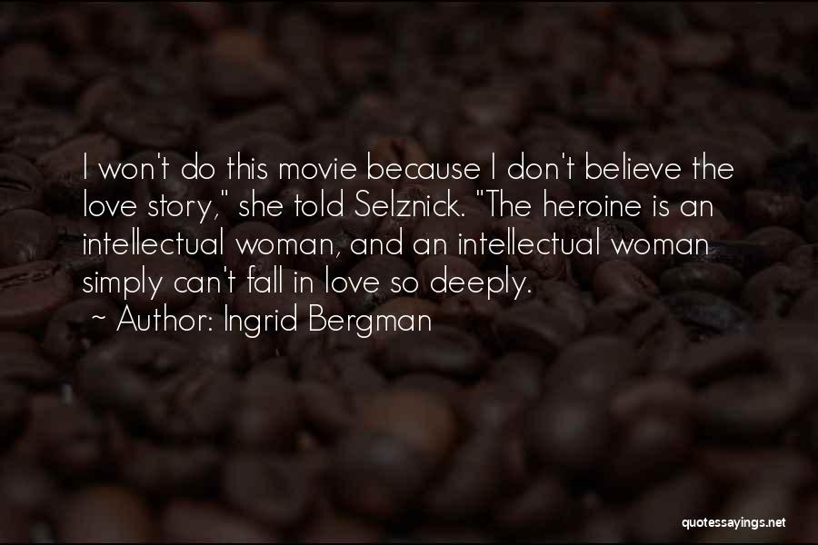 Ingrid Bergman Quotes: I Won't Do This Movie Because I Don't Believe The Love Story, She Told Selznick. The Heroine Is An Intellectual