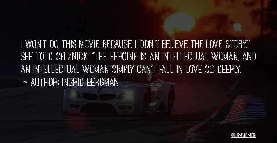 Ingrid Bergman Quotes: I Won't Do This Movie Because I Don't Believe The Love Story, She Told Selznick. The Heroine Is An Intellectual