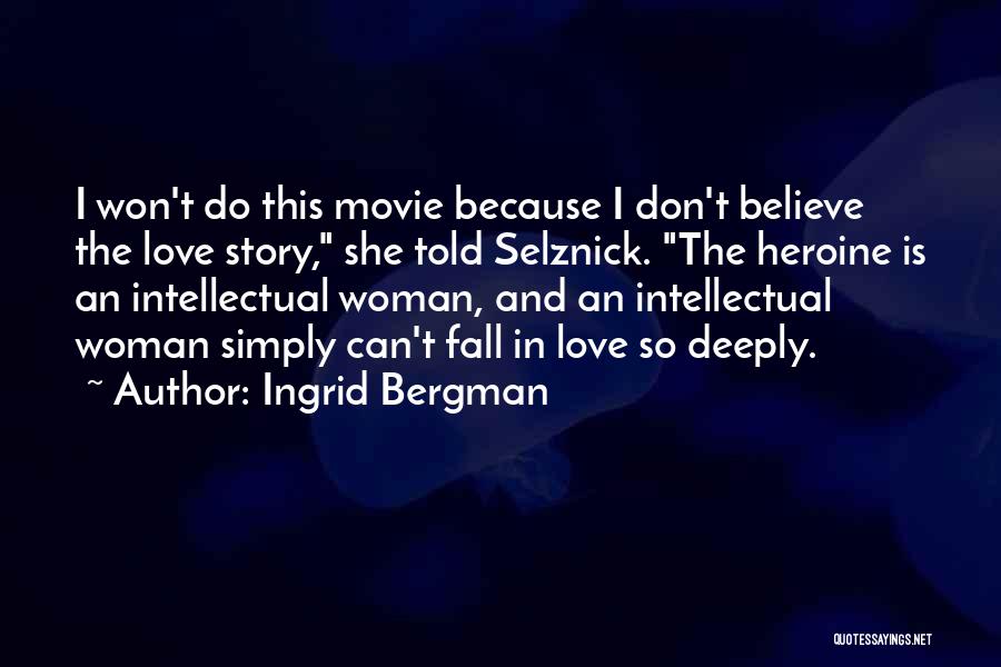 Ingrid Bergman Quotes: I Won't Do This Movie Because I Don't Believe The Love Story, She Told Selznick. The Heroine Is An Intellectual