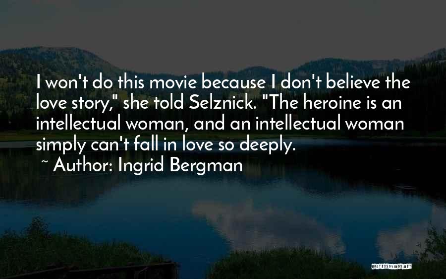 Ingrid Bergman Quotes: I Won't Do This Movie Because I Don't Believe The Love Story, She Told Selznick. The Heroine Is An Intellectual