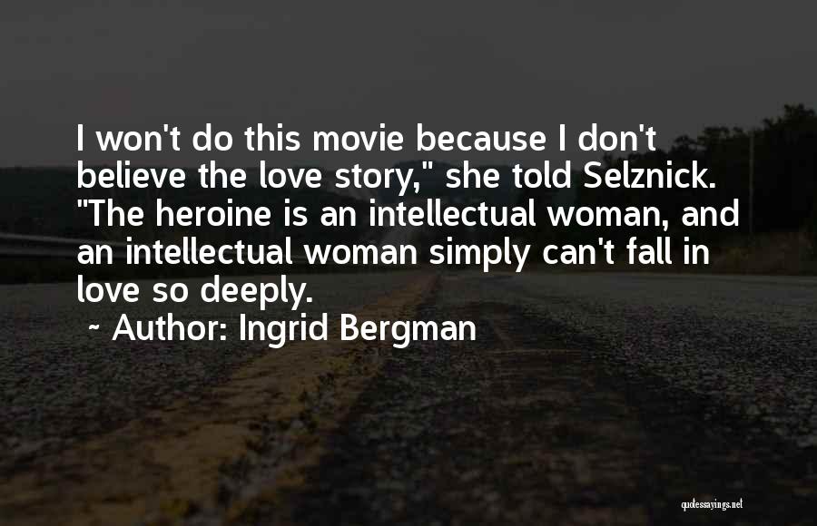 Ingrid Bergman Quotes: I Won't Do This Movie Because I Don't Believe The Love Story, She Told Selznick. The Heroine Is An Intellectual