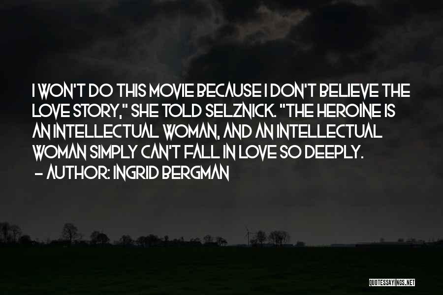 Ingrid Bergman Quotes: I Won't Do This Movie Because I Don't Believe The Love Story, She Told Selznick. The Heroine Is An Intellectual